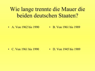 Wie lange trennte die Mauer die beiden deutschen Staaten? ,[object Object],[object Object],[object Object],[object Object]