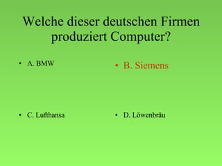 Welche dieser deutschen Firmen produziert Computer? ,[object Object],[object Object],[object Object],[object Object]