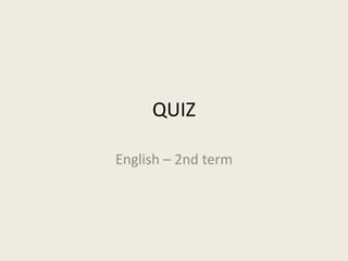 QUIZ

English – 2nd term
 