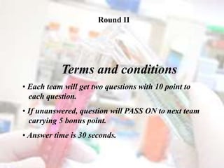 Round II
Terms and conditions
• Each team will get two questions with 10 point to
each question.
• If unanswered, question will PASS ON to next team
carrying 5 bonus point.
• Answer time is 30 seconds.
 