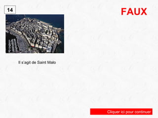 14 FAUX Cliquer ici pour continuer Il s’agit de Saint Malo 