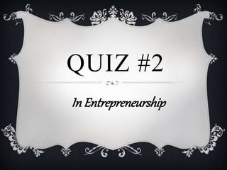 QUIZ #2
In Entrepreneurship
 