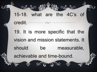 15-18. what are the 4C’s of
credit.
19. It is more specific that the
vision and mission statements. It
should be measurabl...
