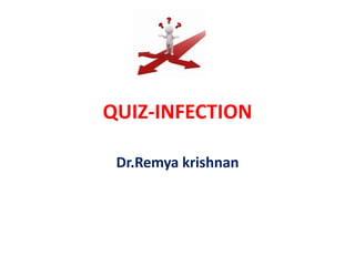 QUIZ-INFECTION
Dr.Remya krishnan
 