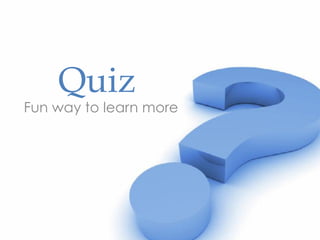 Quiz	
Fun way to learn more
 
