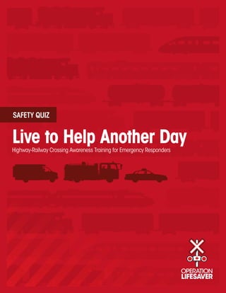 SAFETY QUIZ


Live to Help Another Day
Highway-Railway Crossing Awareness Training for Emergency Responders
 