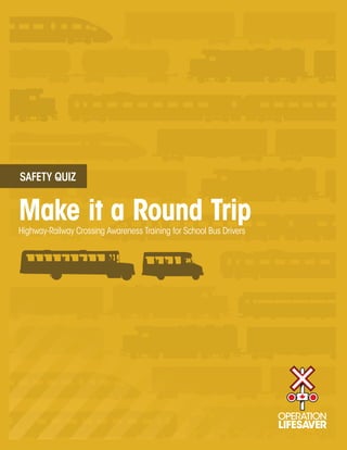 SAFETY QUIZ


Make it a Round Trip
Highway-Railway Crossing Awareness Training for School Bus Drivers
 