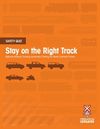 SAFETY QUIZ


Stay on the Right Track
Highway-Railway Crossing Awareness Training for Newly Licensed Drivers
 