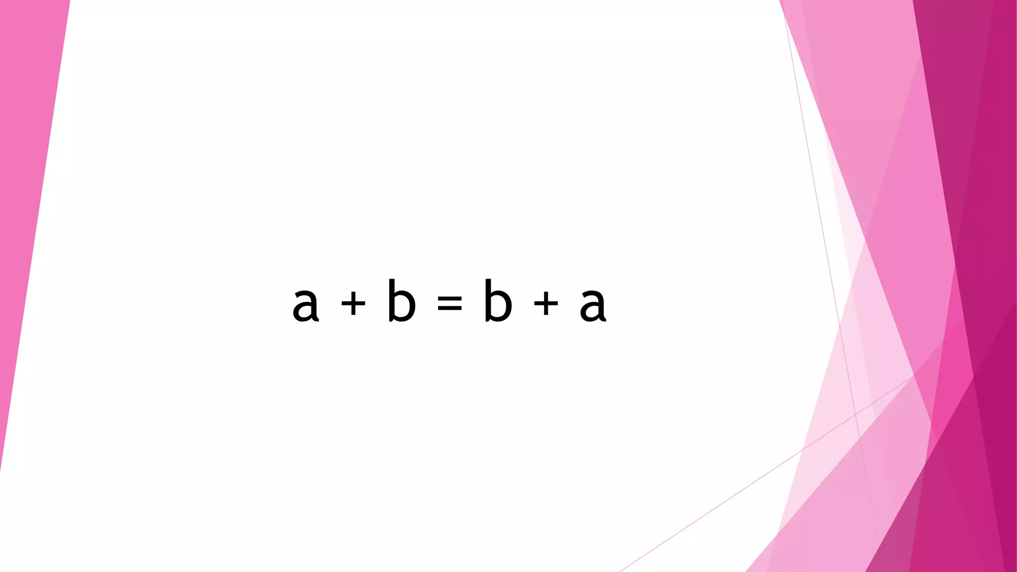 a + b = b + a
 