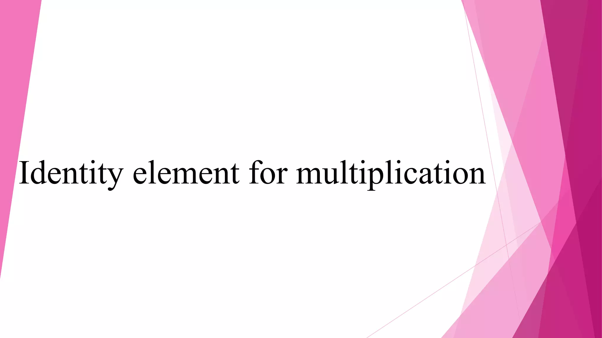 Identity element for multiplication
 