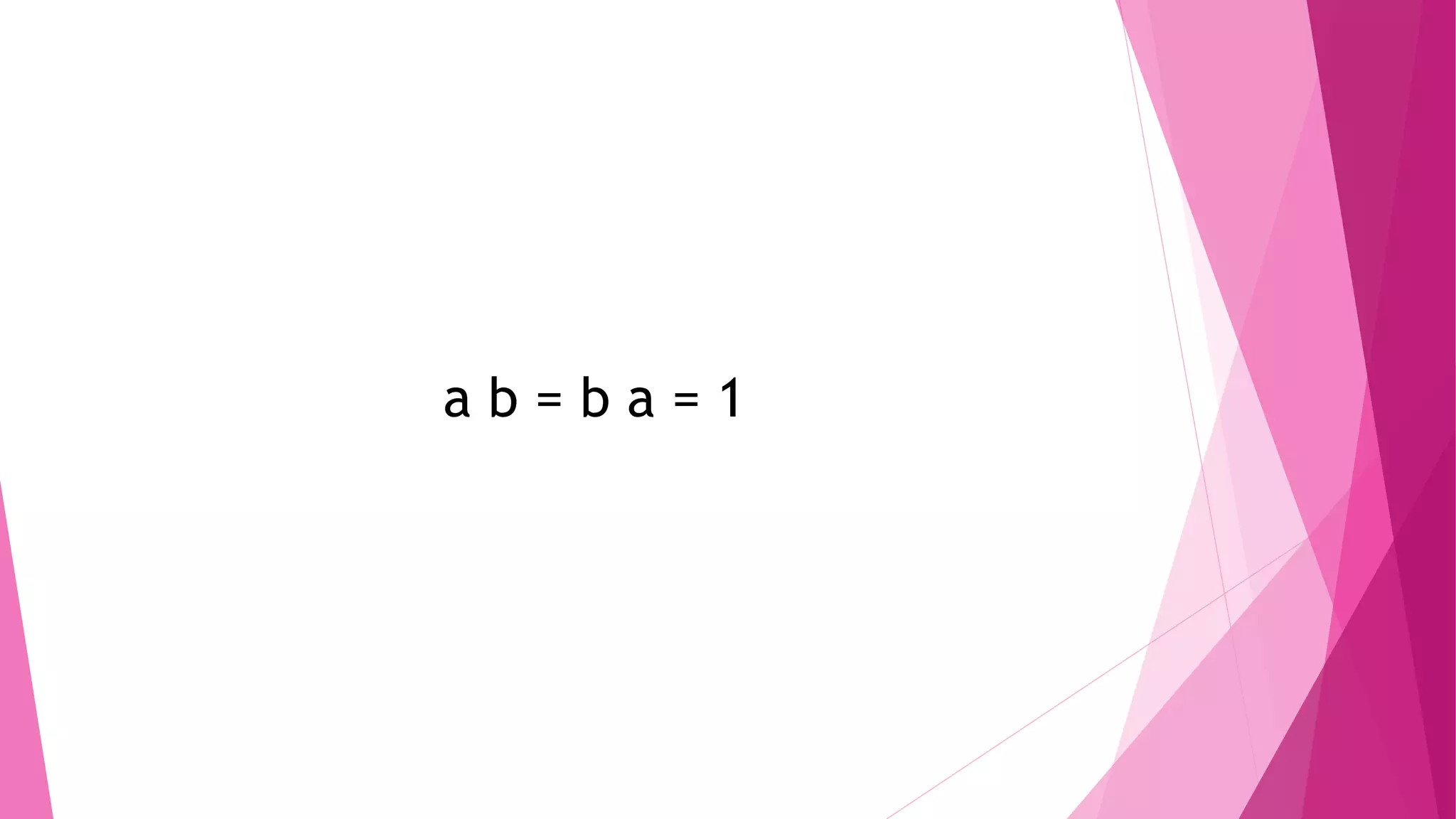 a b = b a = 1
 