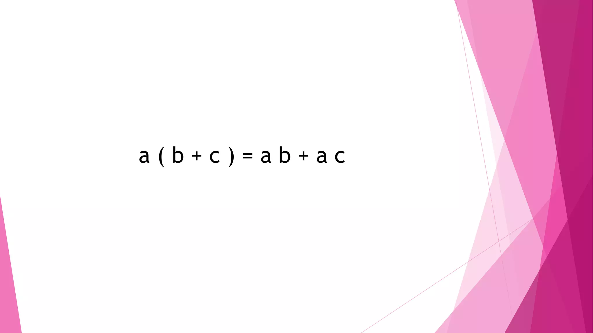 a ( b + c ) = a b + a c
 