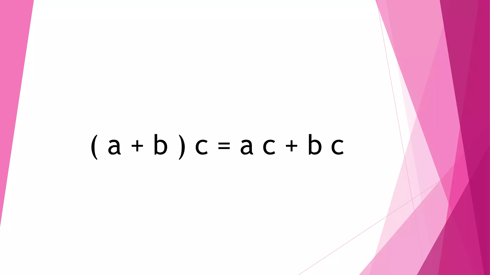 ( a + b ) c = a c + b c
 