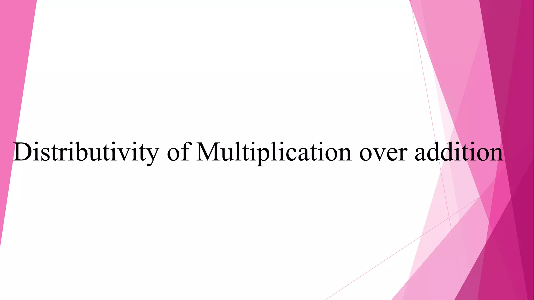 Distributivity of Multiplication over addition
 