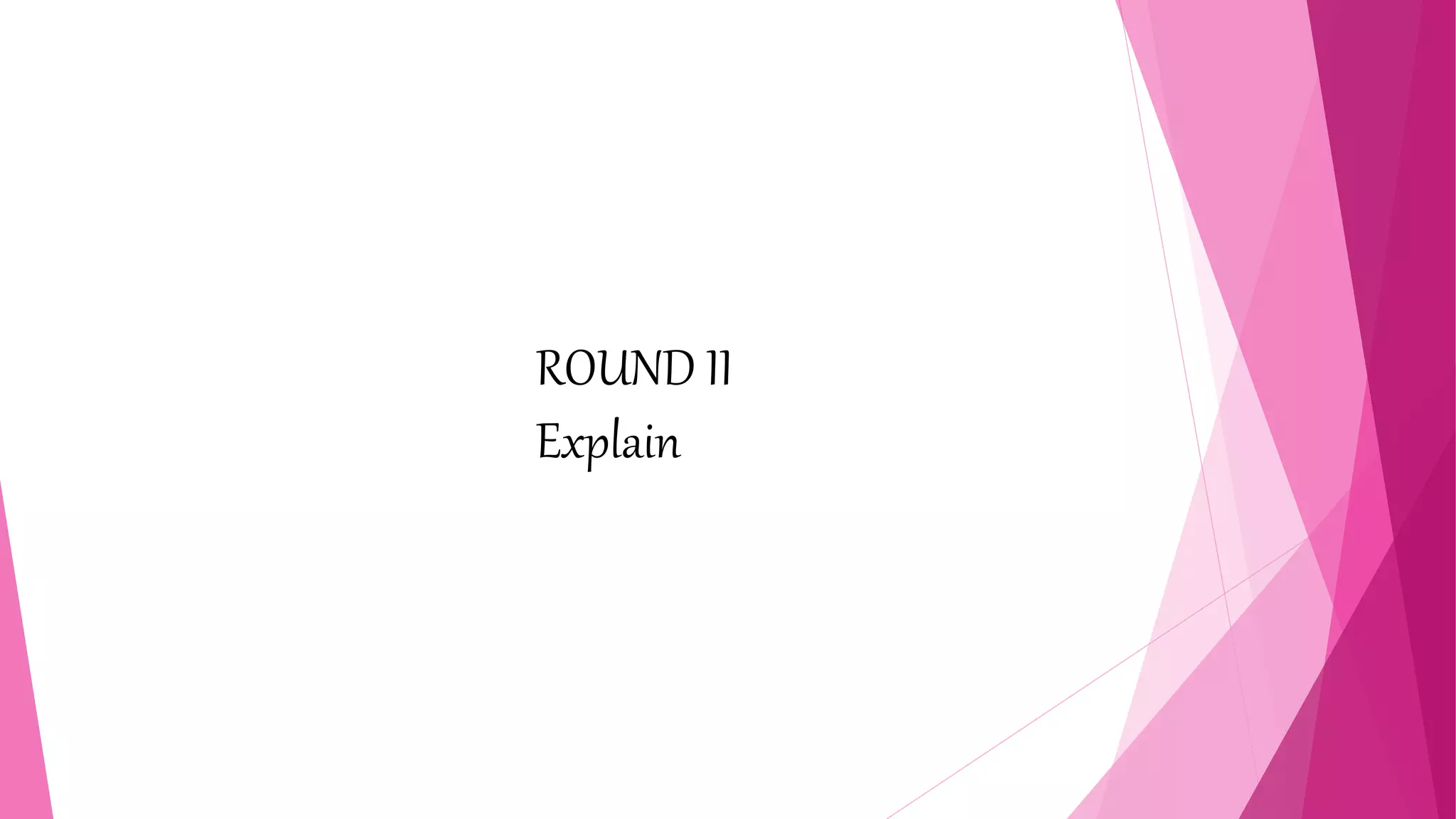 ROUND II
Explain
 