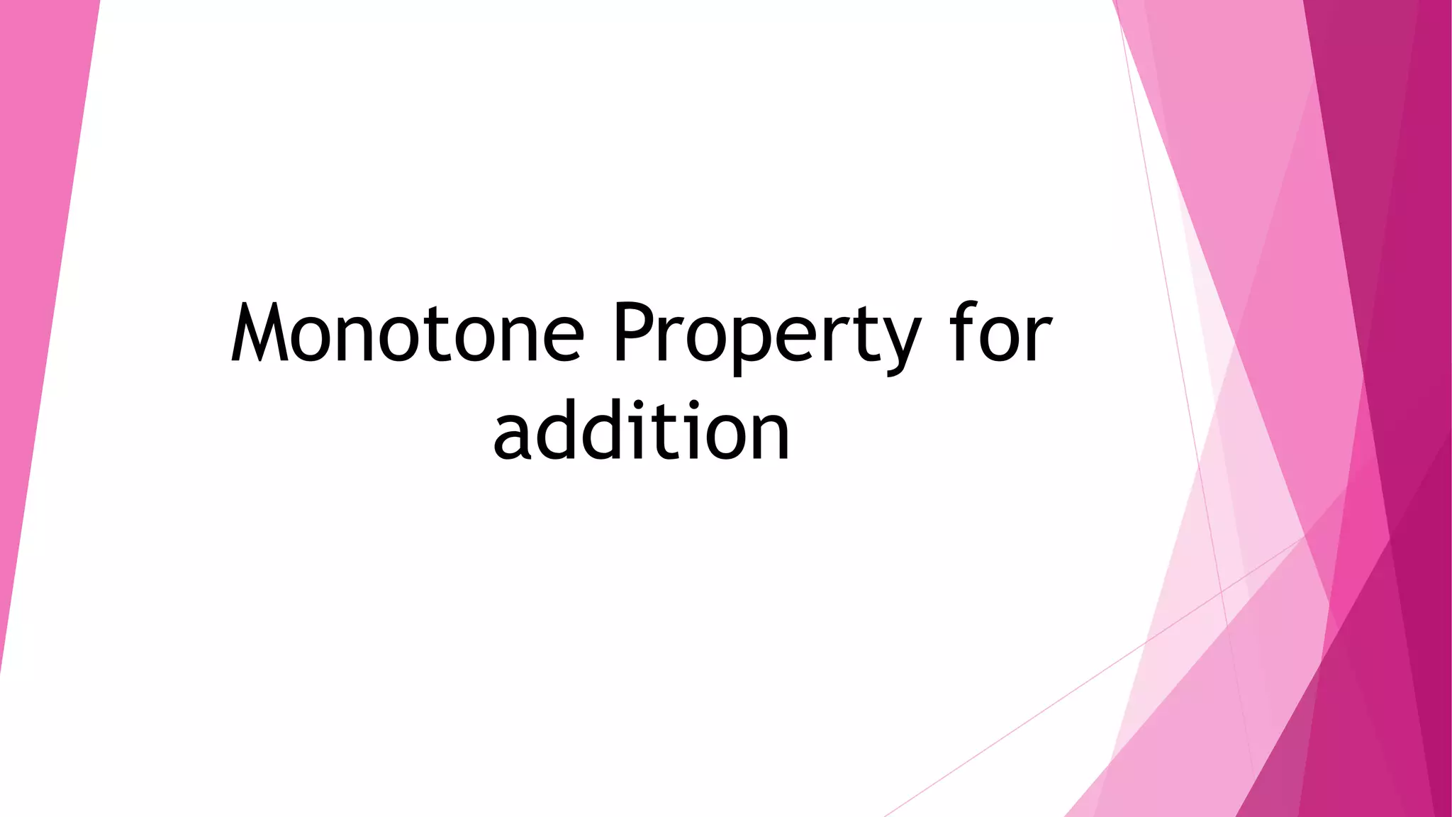 Monotone Property for
addition
 
