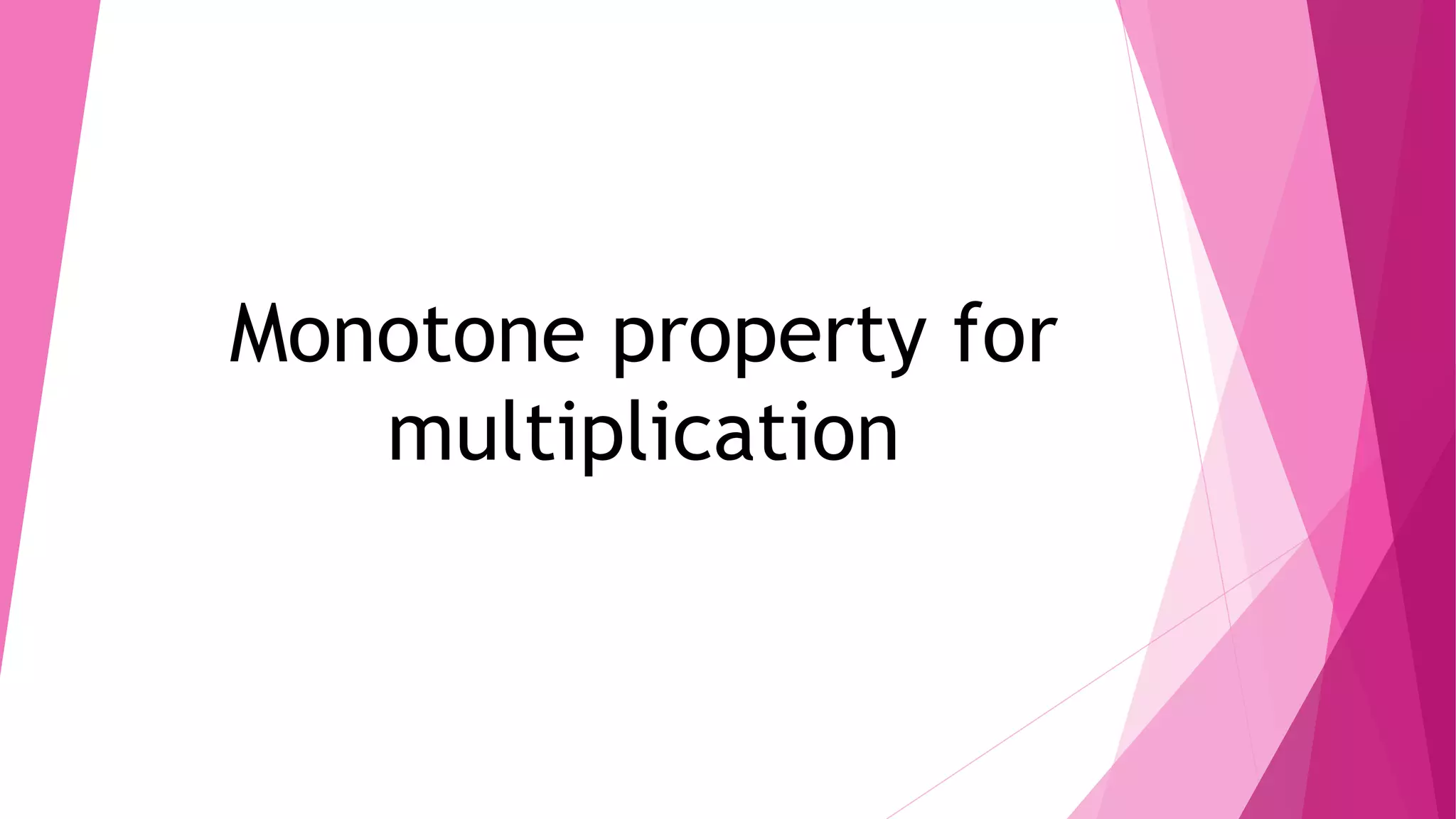 Monotone property for
multiplication
 