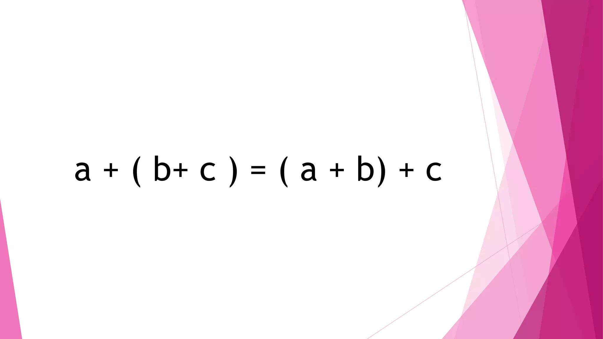 a + ( b+ c ) = ( a + b) + c
 