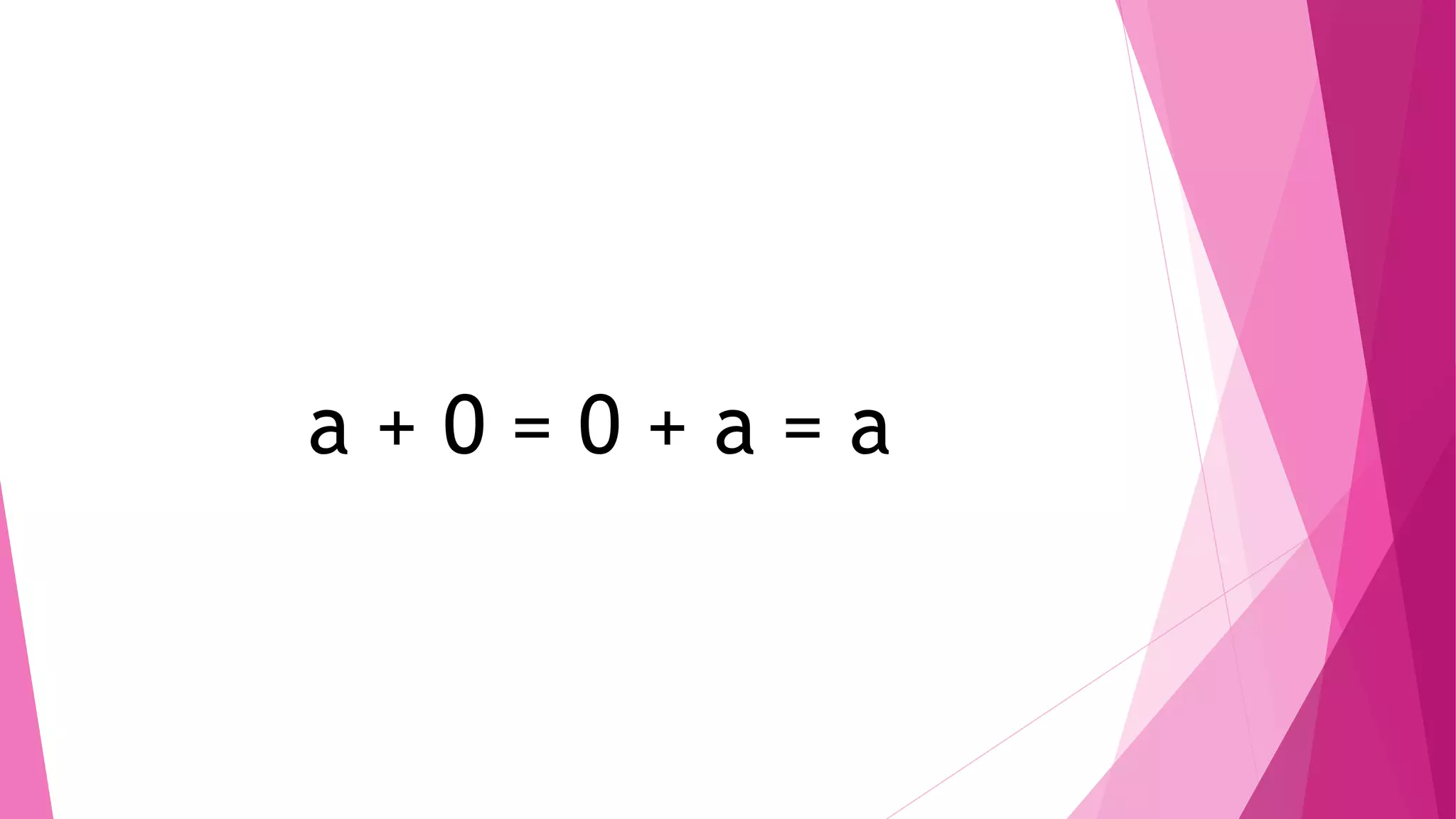 a + 0 = 0 + a = a
 