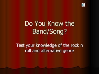 Do You Know the Band/Song? Test your knowledge of the rock n roll and alternative genre 