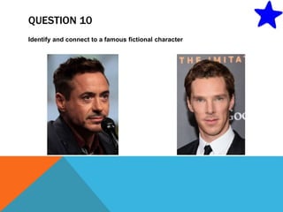 QUESTION 10
Identify and connect to a famous fictional character
 