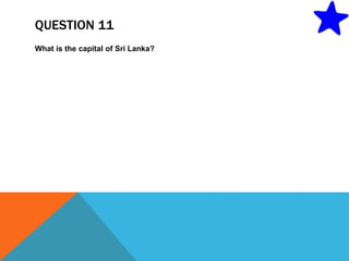 QUESTION 11
What is the capital of Sri Lanka?
 