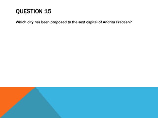 QUESTION 15
Which city has been proposed to the next capital of Andhra Pradesh?
 