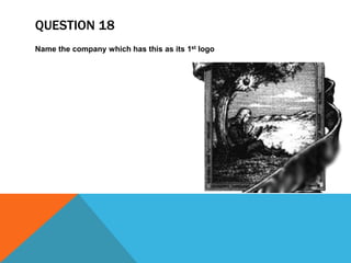 QUESTION 18
Name the company which has this as its 1st logo
 