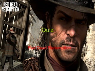 Quiz
Red Dead Redemption
 