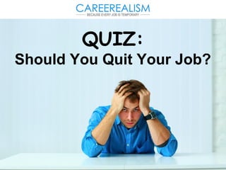 QUIZ:
Should You Quit Your Job?
 