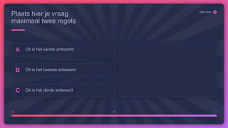 20 10 0
Start timer
Plaats hier je vraag
maximaal twee regels
Dit is het eerste antwoord
Dit is het tweede antwoord
Dit is het derde antwoord
 
