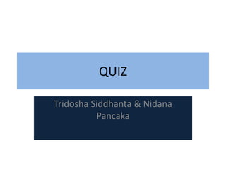 QUIZ
Tridosha Siddhanta & Nidana
Pancaka
 