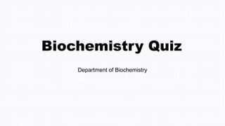 Biochemistry Quiz
Department of Biochemistry
 