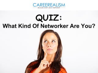 QUIZ:
What Kind Of Networker Are You?
 