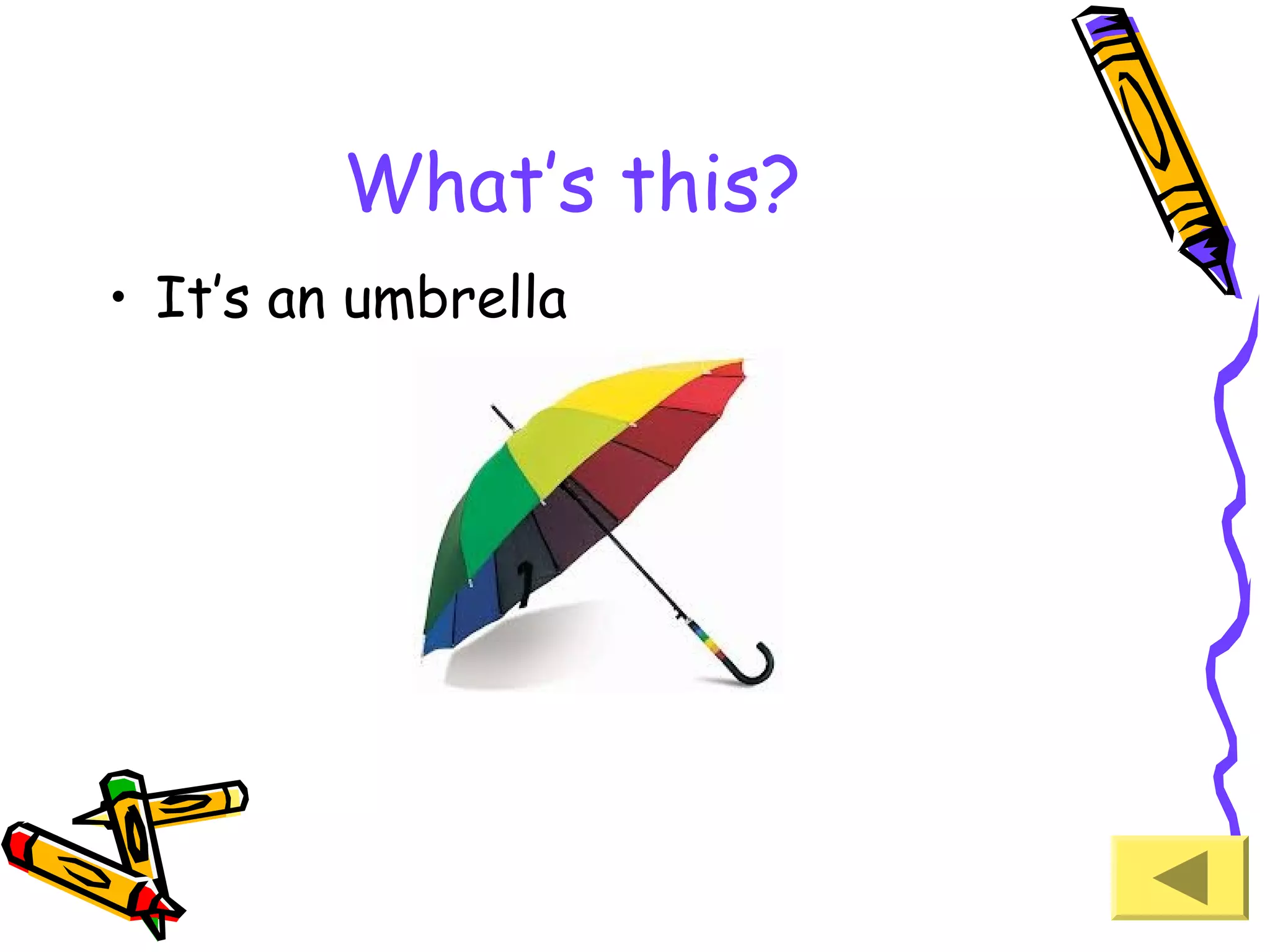 What’s this?
• It’s an umbrella

 