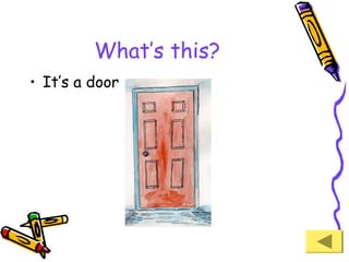 What’s this?
• It’s a door

 