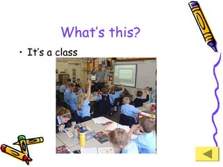 What’s this?
• It’s a class

 