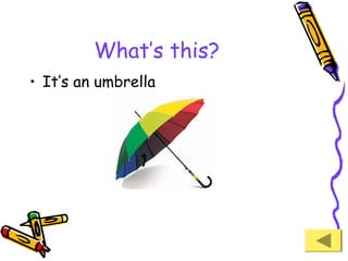 What’s this?
• It’s an umbrella

 