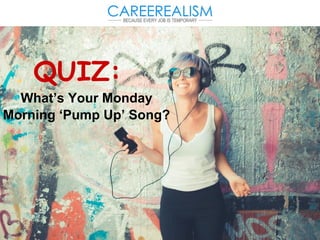 What’s Your Monday
Morning ‘Pump Up’ Song?
QUIZ:
 