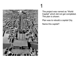 1 The project was named as “World Capital” which did not get completed. The plan is shown: Plan was to rebuild a capital City. Name this capital? 
