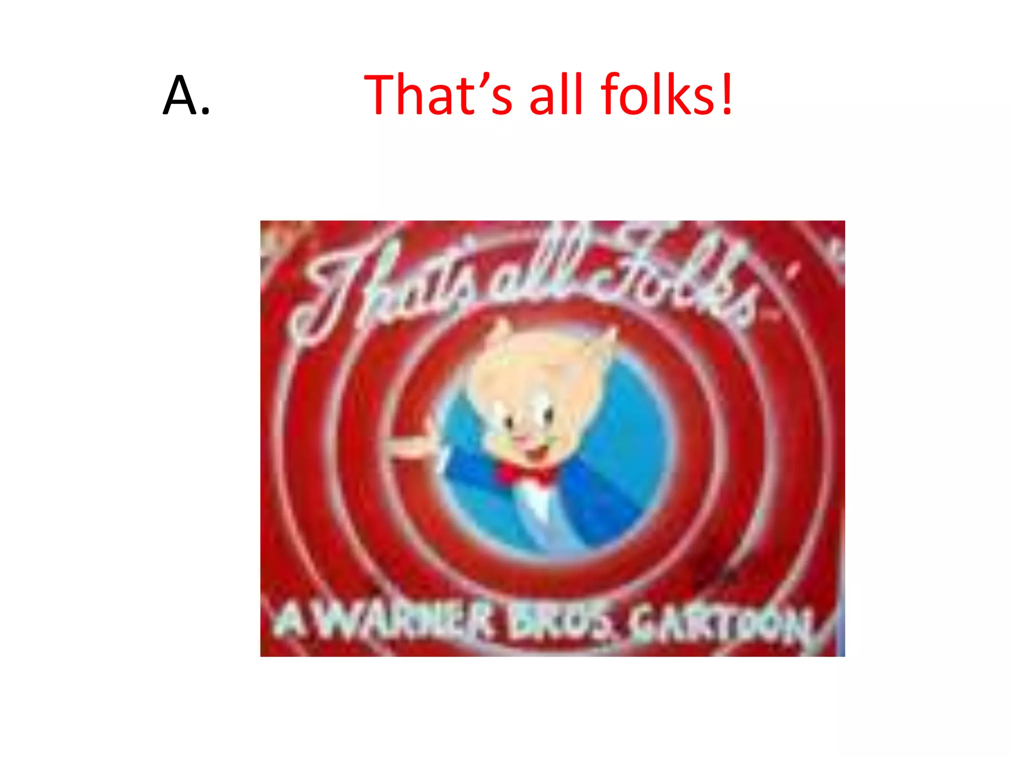 53.	___ ___ _____ appears to have been a development of the earlier line 'So long, ____!', which had been used in 1929 Bosko cartoon. It may also, have been influenced by a British cartoon from 1926 in the Jerry The Troublesome Tyke series. This ended with 'And ____ ___!'. The phrase was first used at the end of a 1930 by a Warner Bros. special cartoon and was spoken by the character Bosko.Though it is mostly remembered with the association to a stutter and a certain nervous pig. 