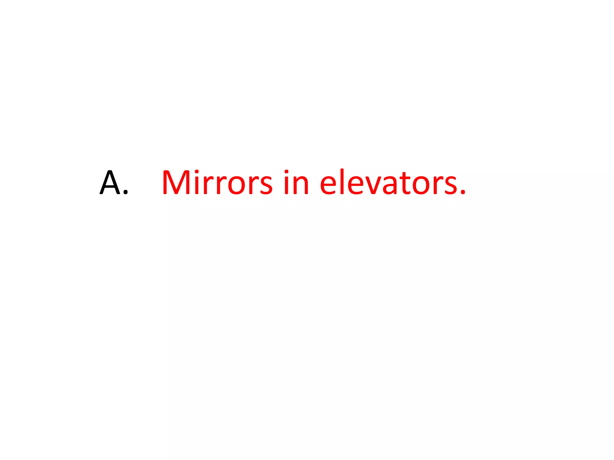	A. 	Mirrors in elevators.
