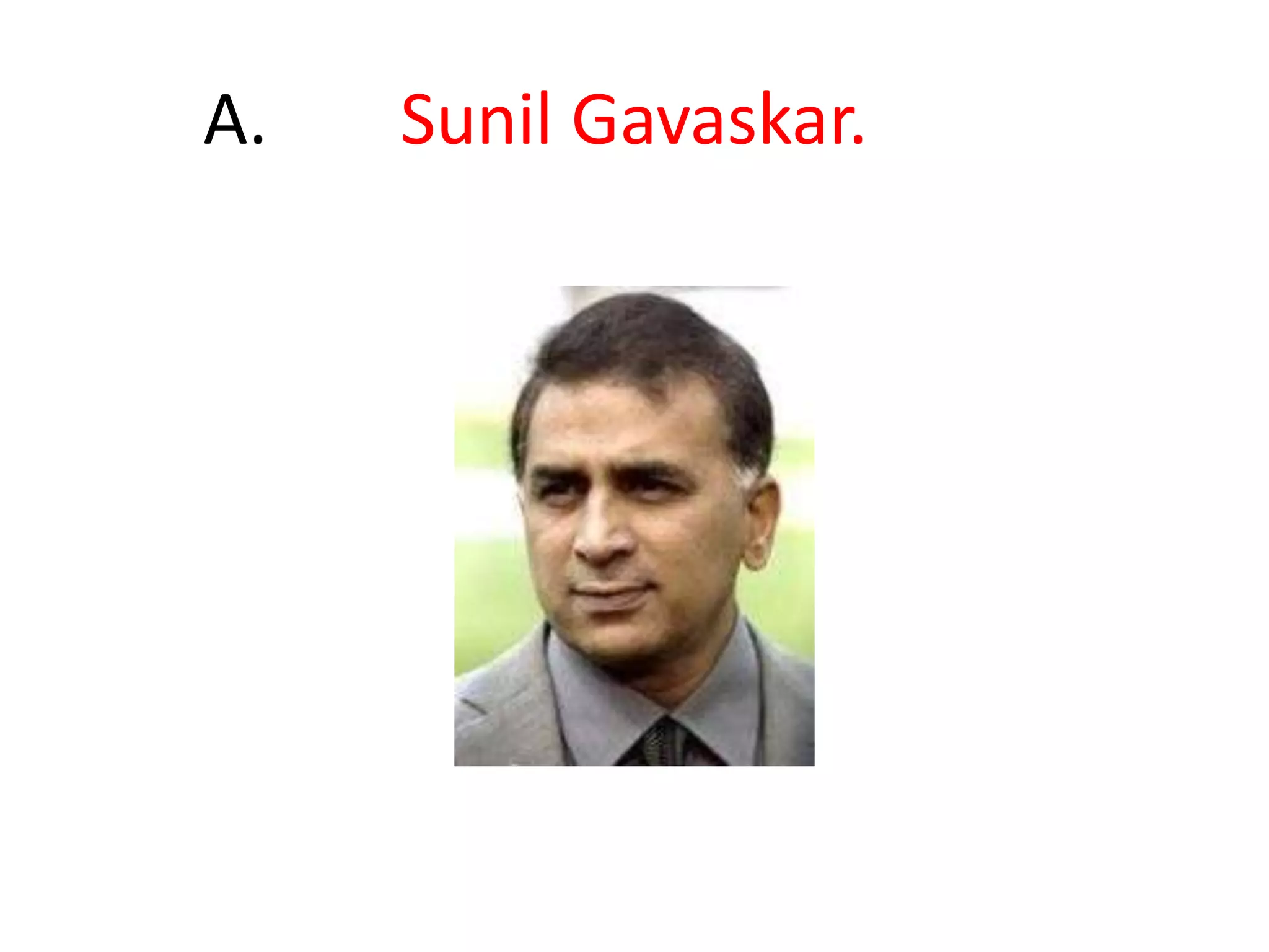 	A.	    Sunil Gavaskar.