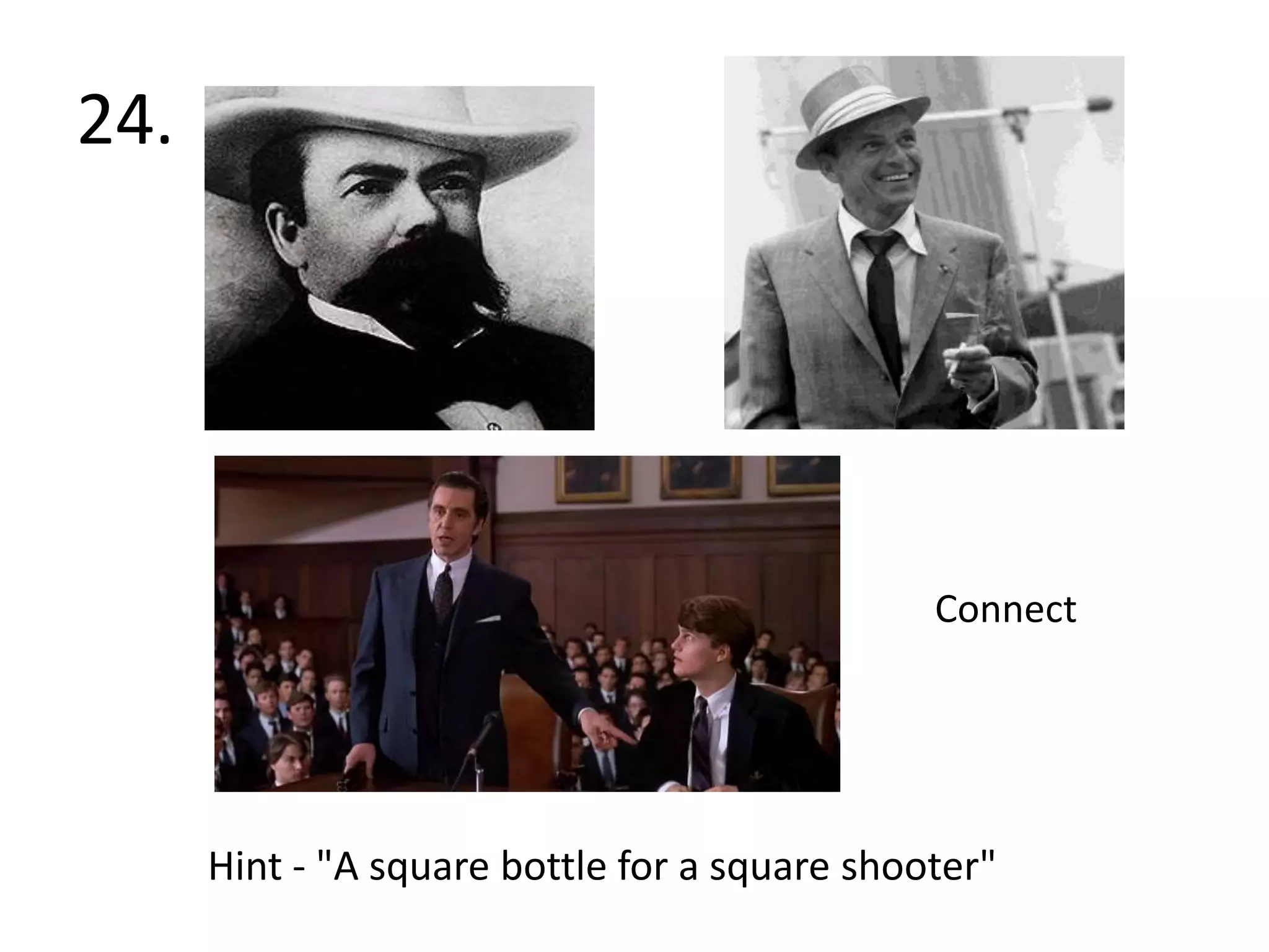 24.    Connect Hint - "A square bottle for a square shooter"