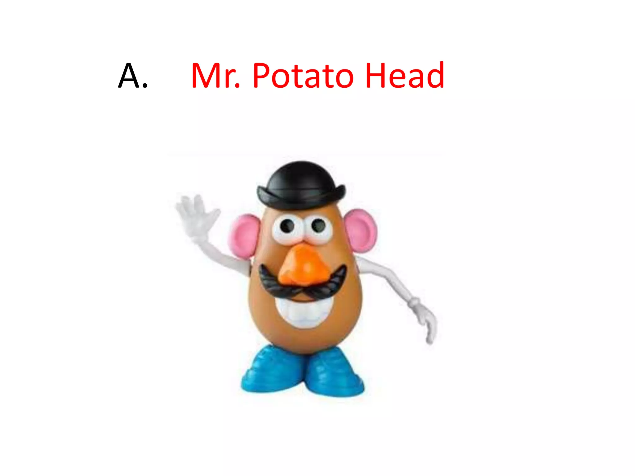 	A.	 Mr. Potato Head
