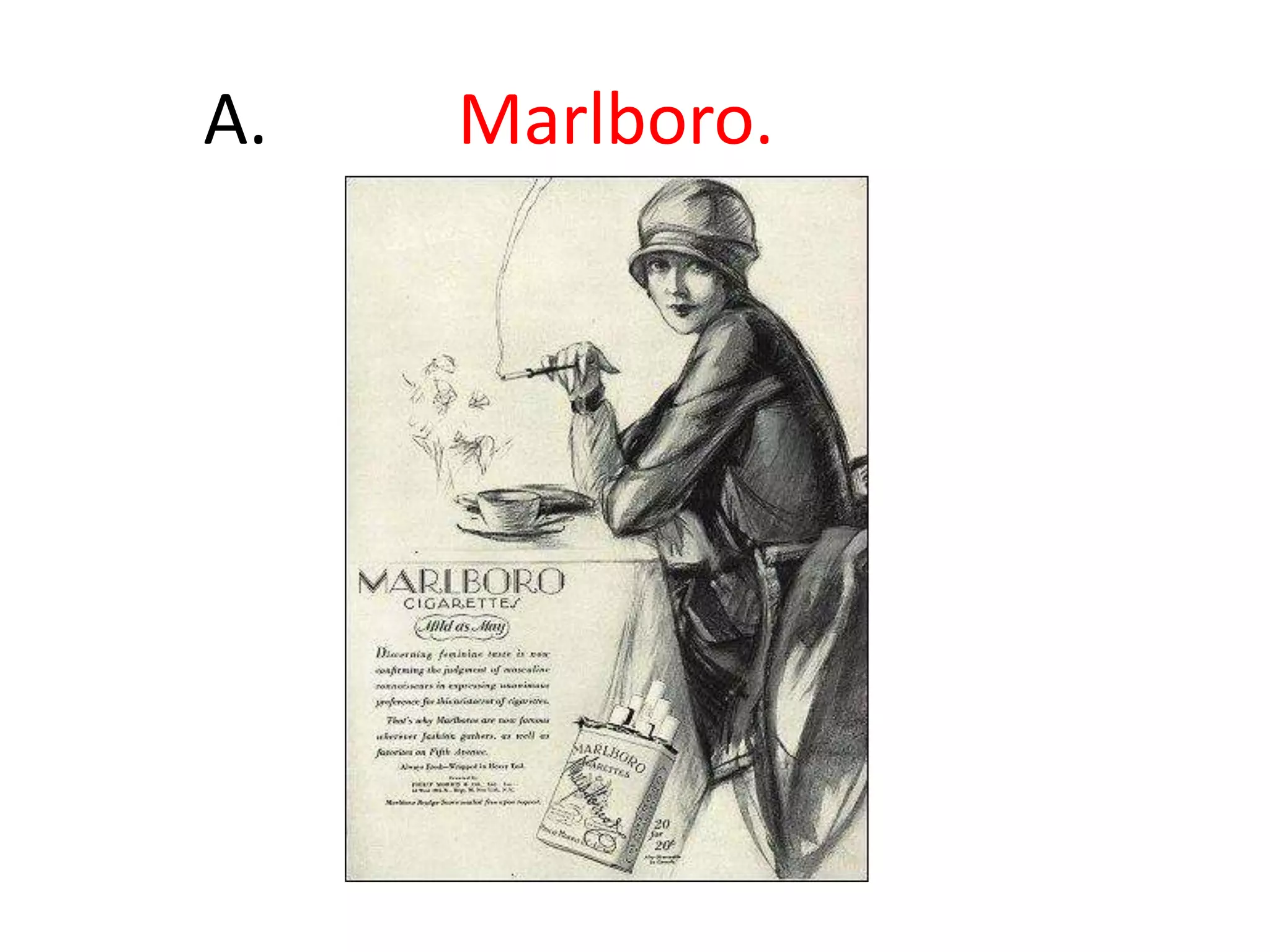 47.Philip Morris launched the X brand in 1924 as a woman's cigarette, based on the slogan "Mild As May". In the 1920s, advertising for the cigarette was primarily based around how ladylike the cigarette was. To this end, the filter had a printed red band around it to hide lipstick stains, calling it "Beauty Tips to Keep the Paper from Your Lips“After scientists published a major study linking smoking to lung cancer in the 1950s, Philip Morris repositioned X to a better market niche. Id X.