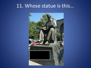 11. Whose statue is this…
 