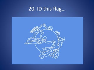 20. ID this flag…
 