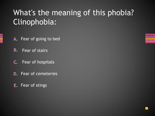What's the meaning of this phobia?
Clinophobia:
Fear of stings
Fear of cemeteries
Fear of hospitals
Fear of stairs
Fear of going to bed
 