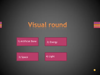 1) Artificial Bone 2) Energy
3) Space 4) Light
 